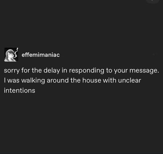 effemimaniac sorry for the delay in responding to your message. I was walking around the house with unclear intentions