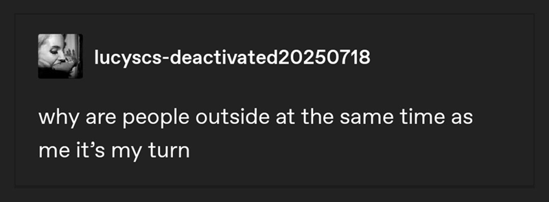 lucyscs-deactivated20250718 why are people outside at the same time as me it's my turn