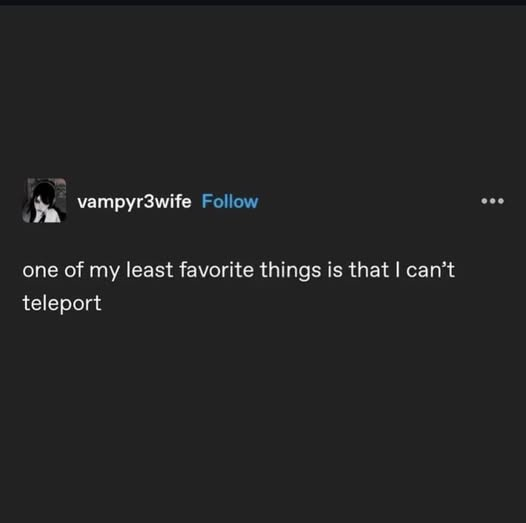 vampyr3wife Follow one of my least favorite things is that I can't teleport