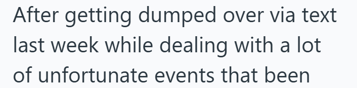 After getting dumped over via text last week while dealing with a lot of unfortunate events that been