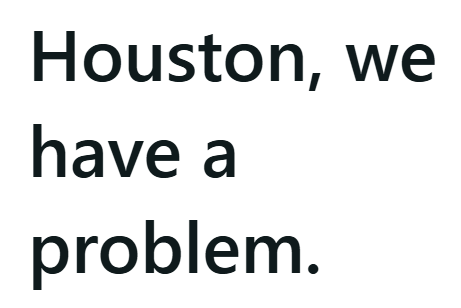 Houston, we have a problem.