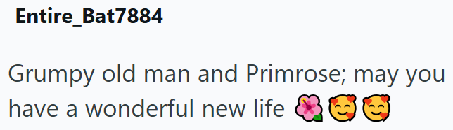 Entire_Bat7884 Grumpy old man and Primrose; may you have a wonderful new life