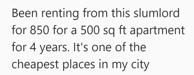 Been renting from this slumlord for 850 for a 500 sq ft apartment for 4 years. It's one of the cheapest places in my city