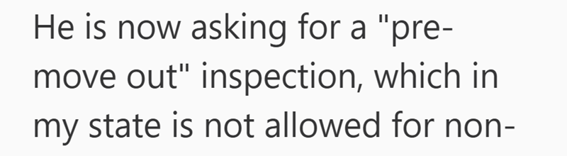 He is now asking for a "pre- move out" inspection, which in my state is not allowed for non-