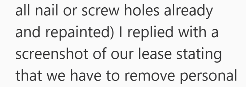 all nail or screw holes already and repainted) I replied with a screenshot of our lease stating that we have to remove personal