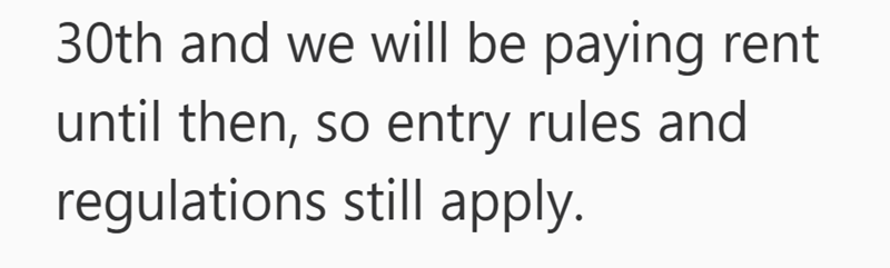 30th and we will be paying rent until then, so entry rules and regulations still apply.