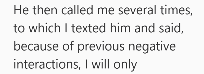 He then called me several times, to which I texted him and said, because of previous negative interactions, I will only