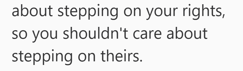 about stepping on your rights, so you shouldn't care about stepping on theirs.