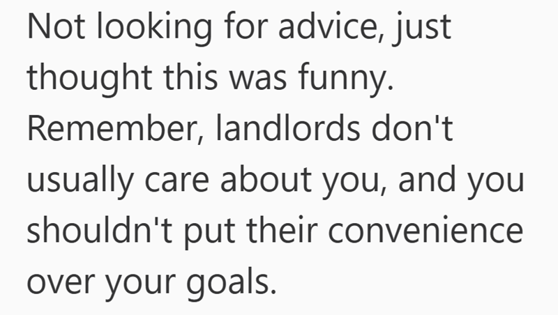 Not looking for advice, just thought this was funny. Remember, landlords don't usually care about you, and you shouldn't put their convenience over your goals.