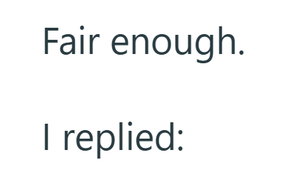 Fair enough. I replied: