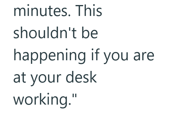 minutes. This shouldn't be happening if you are at your desk working."