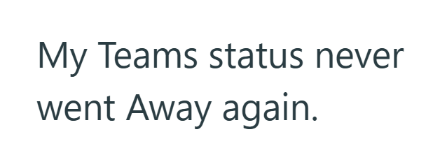 My Teams status never went Away again.