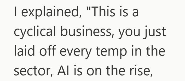 I explained, "This is a cyclical business, you just laid off every temp in the sector, Al is on the rise,