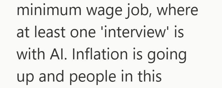 minimum wage job, where at least one 'interview' is with Al. Inflation is going up and people in this