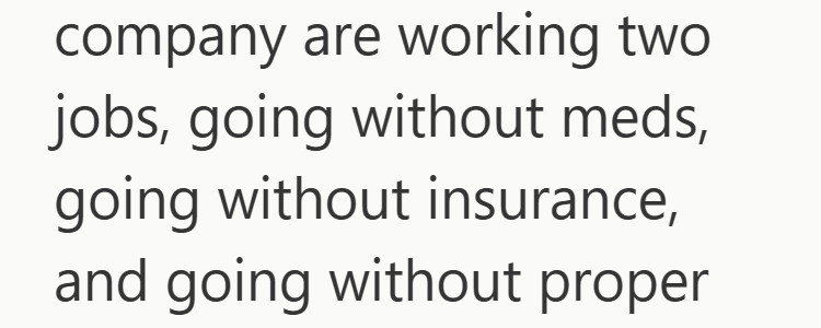 company are working two jobs, going without meds, going without insurance, and going without proper