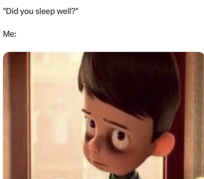 "Did you sleep well?" Me: