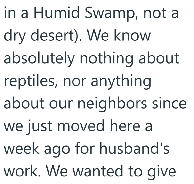 in a Humid Swamp, not a dry desert). We know absolutely nothing about reptiles, nor anything about our neighbors since we just moved here a week ago for husband's work. We wanted to give
