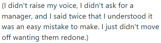 (I didn't raise my voice, I didn't ask for a manager, and I said twice that I understood it was an easy mistake to make. I just didn't move off wanting them redone.)