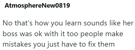 AtmosphereNew0819 No that's how you learn sounds like her boss was ok with it too people make mistakes you just have to fix them