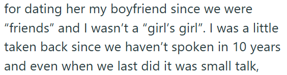 for dating her my boyfriend since we were "friends" and I wasn't a "girl's girl". I was a little taken back since we haven't spoken in 10 years and even when we last did it was small talk,