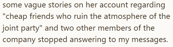 some vague stories on her account regarding "cheap friends who ruin the atmosphere of the joint party" and two other members of the company stopped answering to my messages.