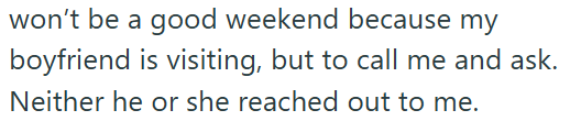 won't be a good weekend because my boyfriend is visiting, but to call me and ask. Neither he or she reached out to me.
