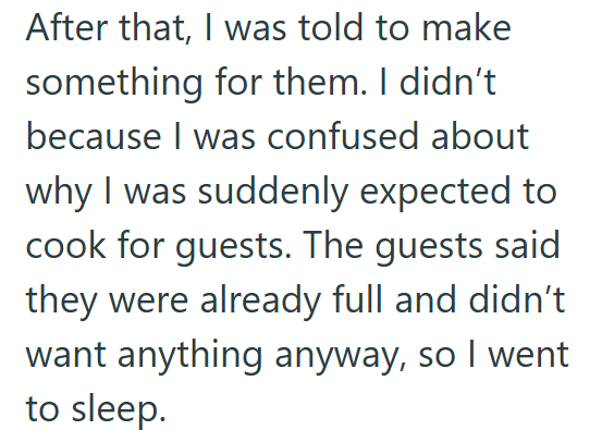 After that, I was told to make something for them. I didn't because I was confused about why I was suddenly expected to cook for guests. The guests said they were already full and didn't want anything anyway, so I went to sleep.
