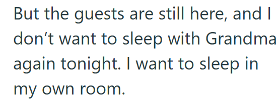 But the guests are still here, and I don't want to sleep with Grandma again tonight. I want to sleep in my own room.