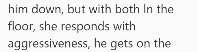 him down, but with both In the floor, she responds with aggressiveness, he gets on the