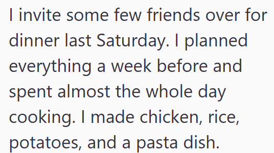I invite some few friends over for dinner last Saturday. I planned everything a week before and spent almost the whole day cooking. I made chicken, rice, potatoes, and a pasta dish.