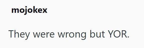 mojokex They were wrong but YOR.