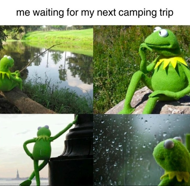 me waiting for my next camping trip