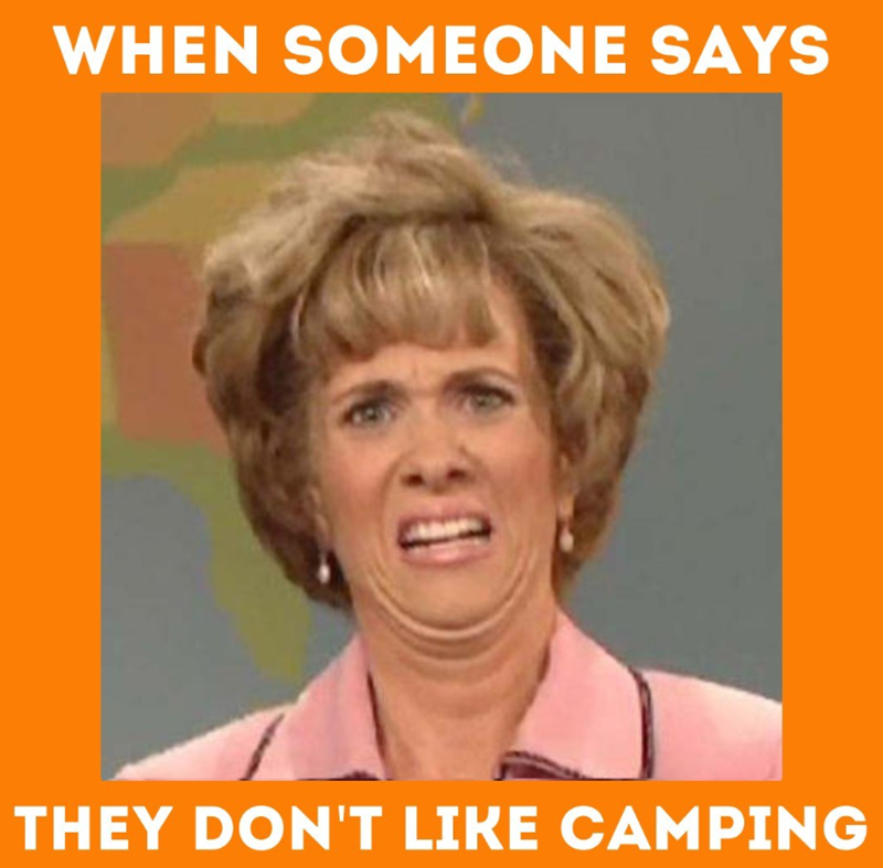 WHEN SOMEONE SAYS THEY DON'T LIKE CAMPING