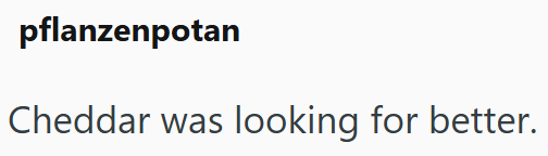pflanzenpotan Cheddar was looking for better.
