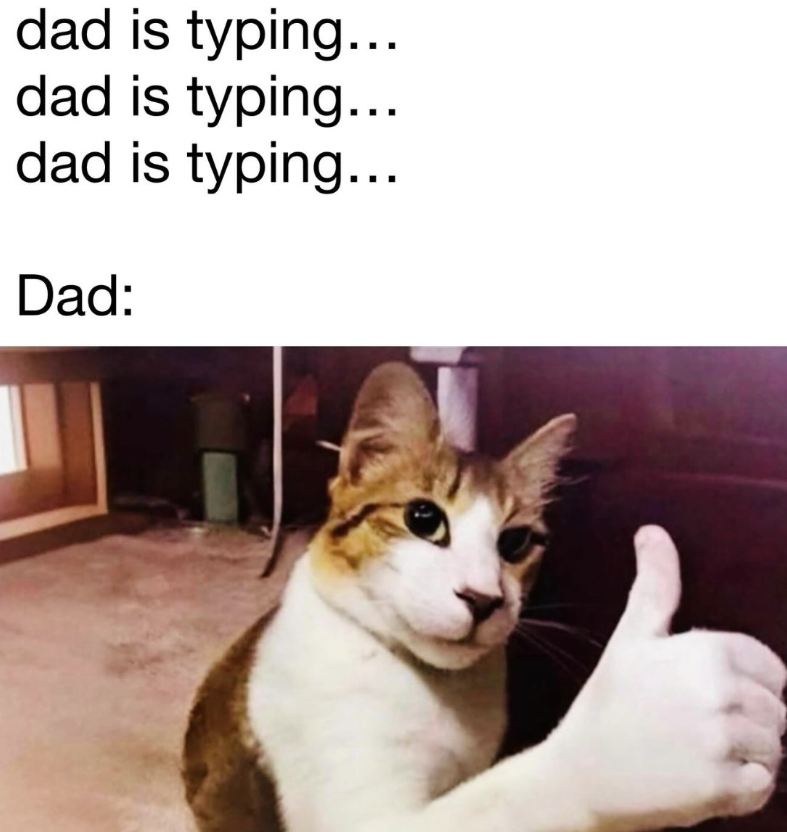 dad is typing... dad is typing... dad is typing... Dad: