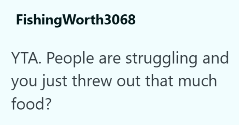 Fishing Worth3068 YTA. People are struggling and you just threw out that much food?