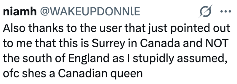 niamh @WAKEUPDONNLE Also thanks to the user that just pointed out to me that this is Surrey in Canada and NOT the south of England as I stupidly assumed, ofc shes a Canadian queen