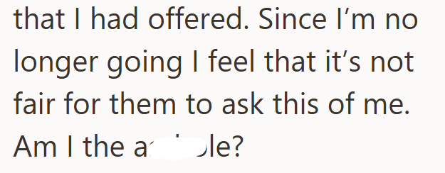 that I had offered. Since I'm no longer going I feel that it's not fair for them to ask this of me. Am I the a le?