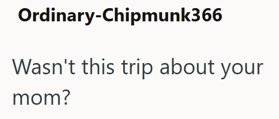 Ordinary-Chipmunk366 Wasn't this trip about your mom?