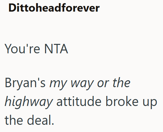 Dittoheadforever You're NTA Bryan's my way or the highway attitude broke up the deal.