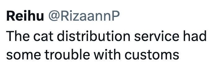 Reihu @RizaannP The cat distribution service had some trouble with customs