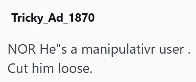 Tricky_Ad_1870 NOR He's a manipulativr user . Cut him loose.