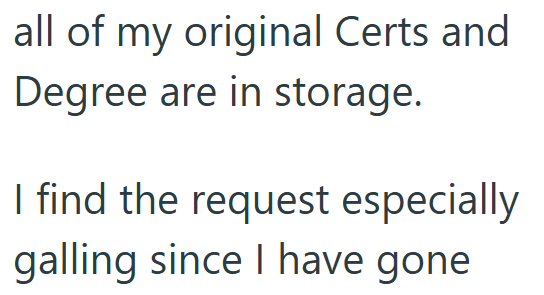 all of my original Certs and Degree are in storage. I find the request especially galling since I have gone