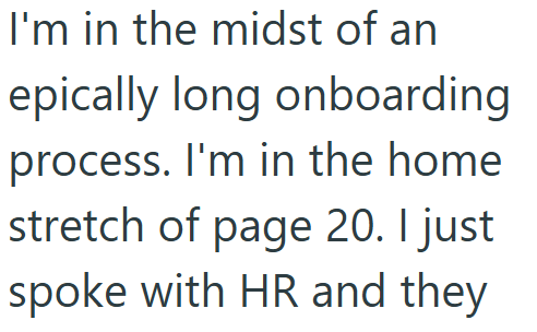 I'm in the midst of an epically long onboarding process. I'm in the home stretch of page 20. I just spoke with HR and they