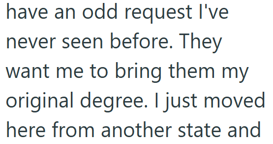 have an odd request I've never seen before. They want me to bring them my original degree. I just moved here from another state and