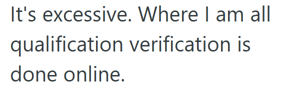 It's excessive. Where I am all qualification verification is done online.