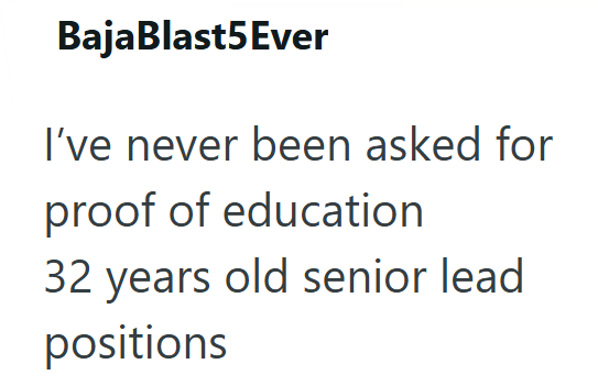BajaBlast5Ever I've never been asked for proof of education 32 years old senior lead positions