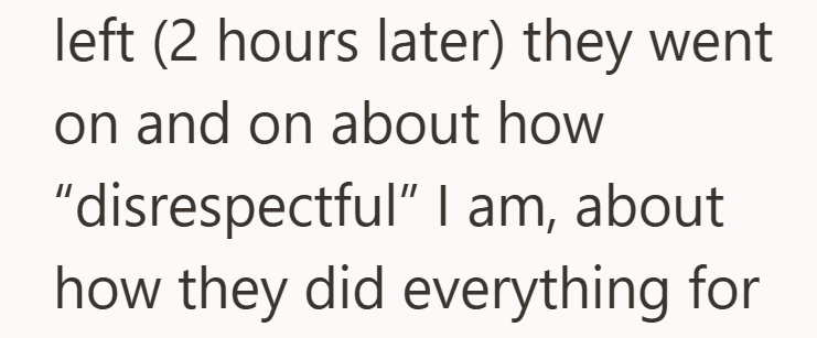 left (2 hours later) they went on and on about how "disrespectful" I am, about how they did everything for