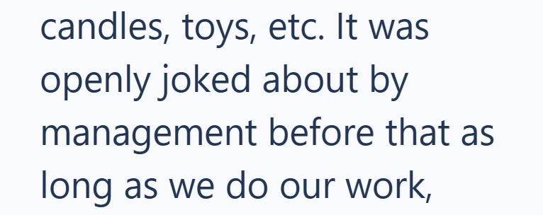 candles, toys, etc. It was openly joked about by management before that as long as we do our work,