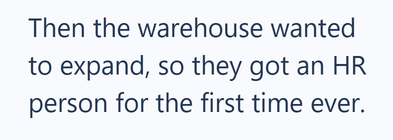 Then the warehouse wanted to expand, so they got an HR person for the first time ever.